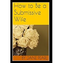 How to Be a Submissive Wife Paperback January 6, 2017