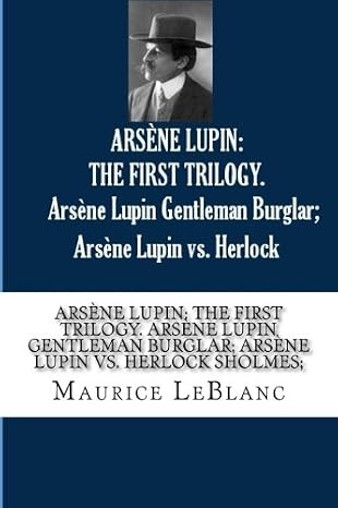 ARSENE LUPIN: THE FIRST TRILOGY. Arsene Lupin Gentleman Burglar; Arsene Lupin vs. Herlock Sholmes;