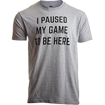 I Paused My Game to Be Here - Funny Video Gamer Humor Joke for Men Women T-Shirt