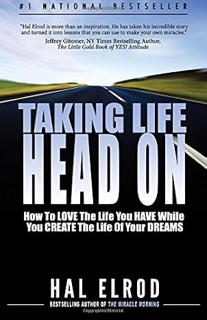 Taking Life Head On! (The Hal Elrod Story): How To Love The Life You Have While You Create The Life of Your Dreams