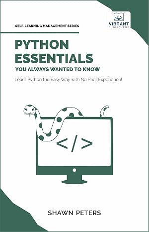 Python Essentials You Always Wanted to Know: Beginner's Guide to Python Programming, Data Structures, Data Analytics with Hands-On Coding Exercises (Self-Learning Management Series)