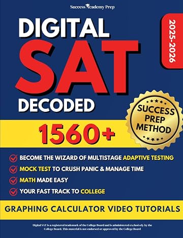 DIGITAL SAT Decoded: Step-by-Step Guide to Scoring 1560+ | Decode Adaptive Testing with SUCCESS PREP METHODTM, Master DSAT Platform & Desmos Calculator, and Excel on the SAT with Full-Length Exams