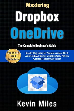 Mastering OneDrive & Dropbox: The Complete Beginners Guide to Cloud Storage, Syncing & File Sharing: Step by Step Setup for Windows, Mac, iOS & Android PLUS Secure Collaboration, Version Control