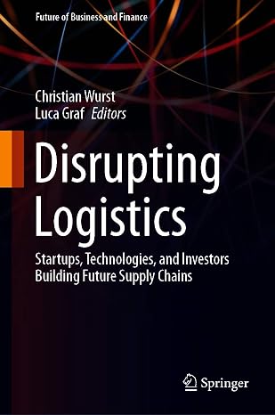 Disrupting Logistics: Startups, Technologies, and Investors Building Future Supply Chains (Future of Business and Finance)