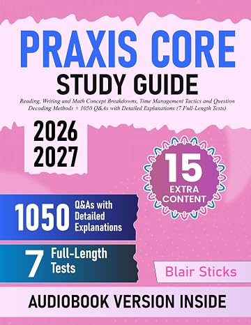 Praxis Core Study Guide: Reading, Writing and Math Concept Breakdowns, Time Management Tactics and Question Decoding Methods + 1050 Q&As with Detailed Explanations (7 Full-Length Tests)