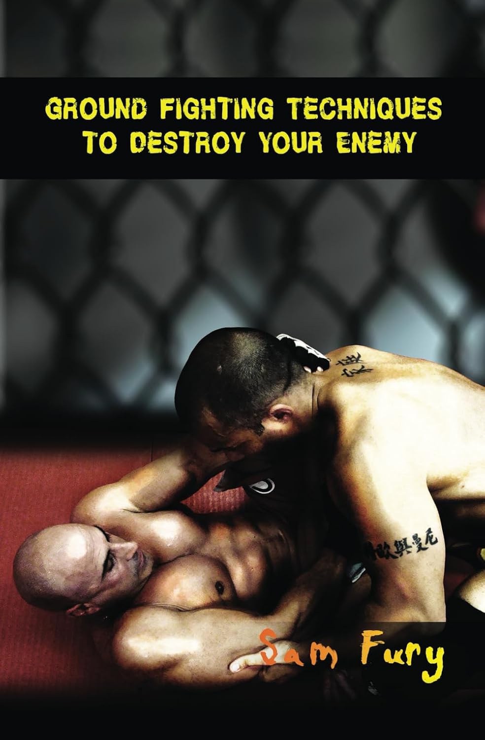 Ground Fighting Techniques to Destroy Your Enemy: Street Based Ground Fighting, Brazilian Jiu Jitsu, and Mixed Marital Arts Fighting Techniques Self-Defense Paperback – August 7, 2019