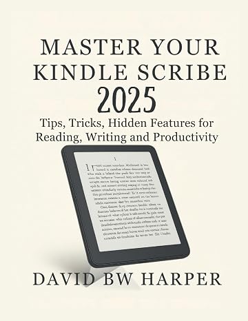 MASTER YOUR KINDLE SCRIBE 2025: Tips, Tricks, Hidden Features for Reading, Writing and Productivity