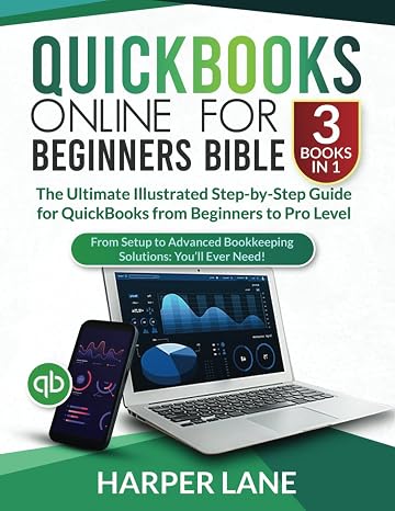 QuickBooks Online for Beginners Bible (3 Books in 1): The Ultimate Illustrated Step-by-Step Guide for QuickBooks from Beginners to Pro Level. From Setup to Advanced Bookkeeping Solutions: Youll Ever