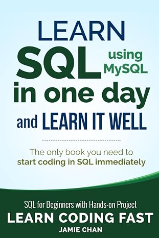 SQL: Learn SQL (using MySQL) in One Day and Learn It Well. SQL for Beginners with Hands-on Project. (Learn Coding Fast with Hands-On Project)