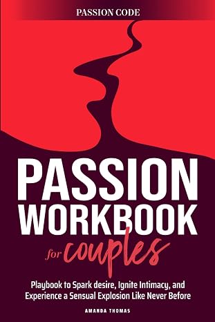 THE PASSION WORKBOOK FOR COUPLES: A Playbook to Spark Desire, Ignite Intimacy, and Experience a Sensual Explosion Like Never Before