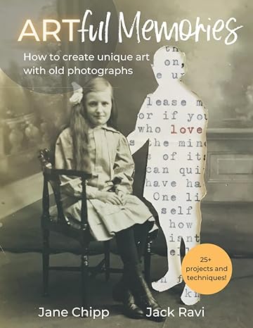 Artful Memories: How to create unique art with old photographs 25+ inspiring projects and mixed media techniques