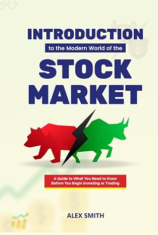Introduction to the Modern World of the Stock Market: A Guide to What You Need to Know Before You Begin Investing or Trading