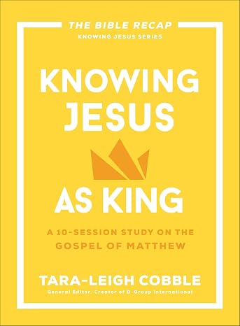 Knowing Jesus as King: A 10-Session Bible Study on the Gospel of MatthewFor Individual or Group Study Includes Daily Readings, Teachings, Questions, ... (The Bible Recap Knowing Jesus Series)
