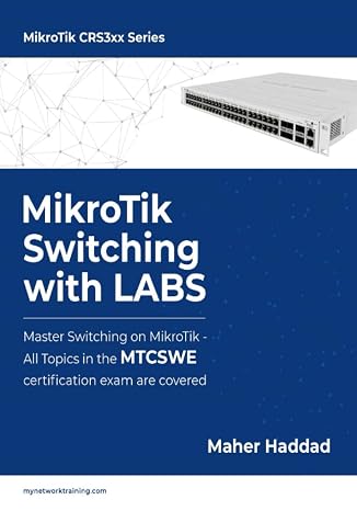 MikroTik Switching with LABS: Master Switching on MikroTik All Topics in the MTCSWE Certification exam are covered.