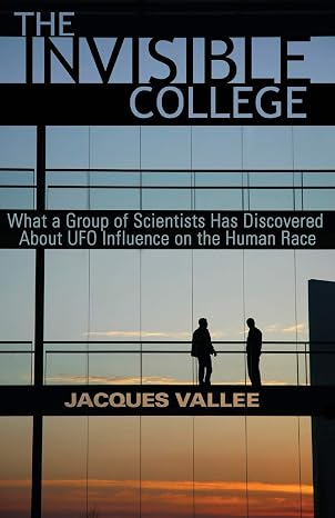 THE INVISIBLE COLLEGE: What a Group of Scientists Has Discovered About UFO Influences on the Human Race