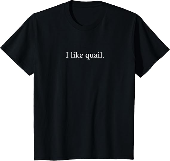 I like quail - Funny Typography T-Shirt