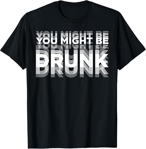 You Might Be Drunk T-Shirt