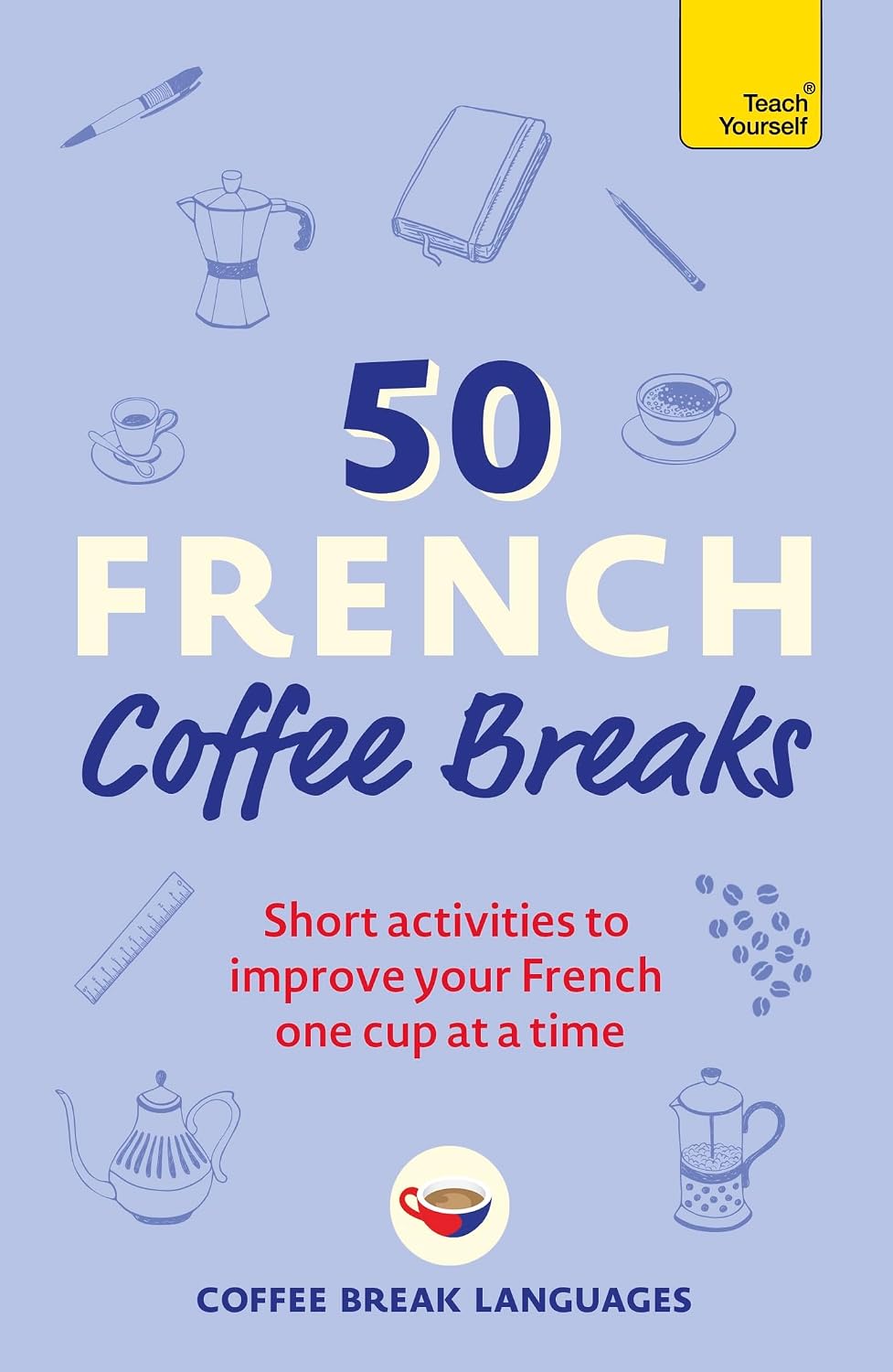 50 French Coffee Breaks: Short activities to improve your French one cup at a time Bilingual Edition