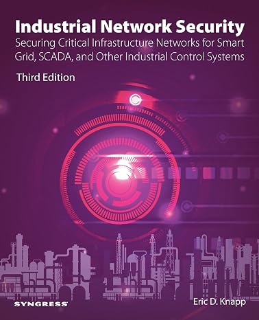Industrial Network Security: Securing Critical Infrastructure Networks for Smart Grid, SCADA, and Other Industrial Control Systems