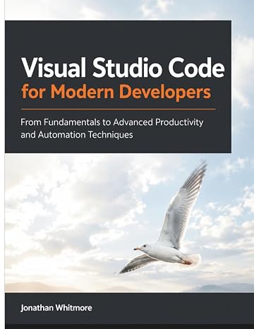 Visual Studio Code for Modern Developers: From Fundamentals to Advanced Productivity and Automation Techniques