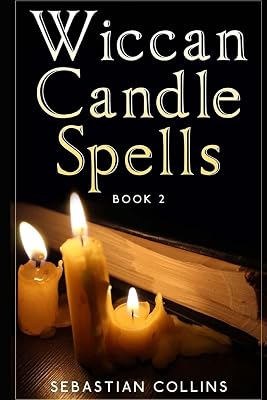 Wiccan Candle Spells Book 2: Wicca Guide To White Magic For Positive Witches, Herb, Crystal, Natural Cure, Healing, Earth, Incantation, Universal ... Spells For Beginners To Learn Witchcraft Paperback June 30, 2015