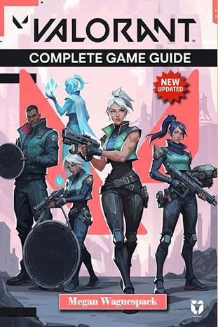VALORANT Complete Game Guide (New Updated): Master Every Agent, Map , Strategy & More