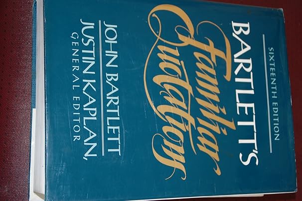 Bartlett's Familiar Quotations : A Collection of Passages, Phrases, and Proverbs Traced to Their Sources in Ancient and Modern Literature