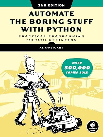 Automate The Boring Stuff With Python, 2nd Edition: Practical Programming For Total Beginners