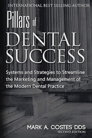 Pillars of Dental Success Second Edition: Systems and Strategies to Streamline the Marketing and Management of the Modern Dental Practice