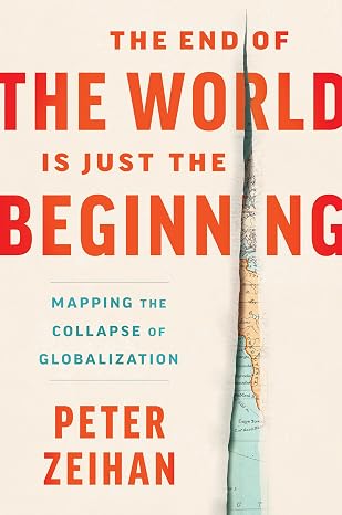 The End of the World Is Just the Beginning: Mapping the Collapse of Globalization A NYT Bestselling Economic Forecast on Supply Chain Disruption