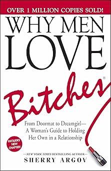 Why Men Love Bitches From Doormat to DreamgirlA Womans Guide to Holding Her Own in a Relationship