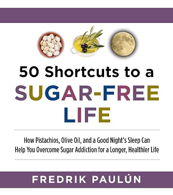 50 Shortcuts to a Sugar-Free Life: How Pistachios, Olive Oil, and a Good Night s Sleep Can Help You Overcome Sugar Addiction for a Longer, Healthier Life Paperback January 13, 2015