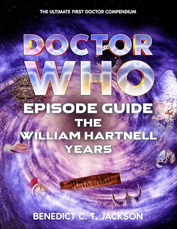 DOCTOR WHO EPISODE GUIDE THE WILLIAM HARTNELL YEARS: The Only Doctor Who Guide to the First Doctor You'll Ever Need from now til the end of time.
