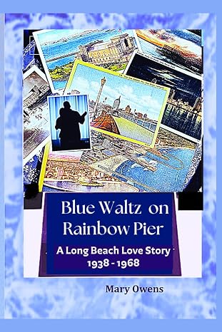 Blue Waltz on Rainbow Pier: A Long Beach Love Story 1938-1968