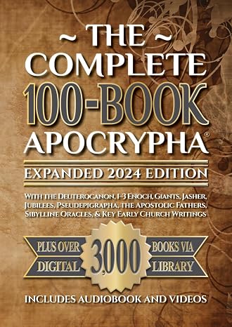 The Complete 100-Book Apocrypha: Expanded 2024 Edition With the Deuterocanon, 1–3 Enoch, Giants, Jasher, Jubilees, Pseudepigrapha, the Apostolic Fathers, Sibylline Oracles, Key Early Church Writings