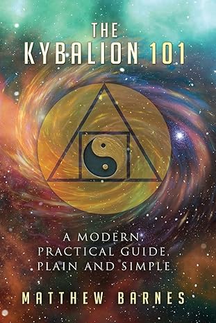The Kybalion 101: a modern, practical guide, plain and simple (The Ancient Egyptian Enlightenment Series)
