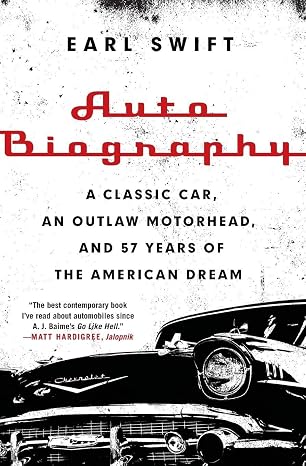 Auto Biography: A Classic Car, an Outlaw Motorhead, and 57 Years of the American Dream A Wise and Captivating Biography and Memoir of Automotive History, Preservation, and Wisdom