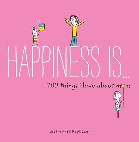 Happiness Is . . 200 Things I Love About Mom: (Mother's Day Gifts, Gifts for Moms from Sons and Daughters, New Mom Gifts)