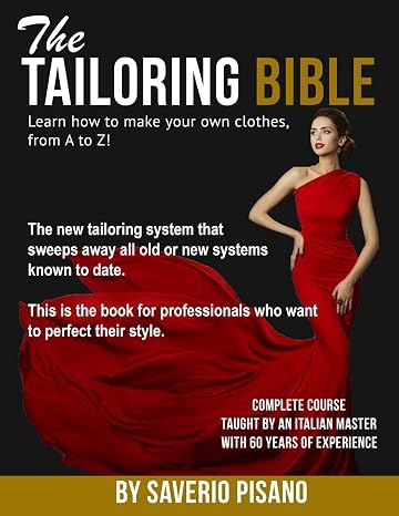 THE TAILORING BIBLE - Learn how to make your own clothes, from A to Z!: Complete Course * Taught by an Italian master with 60 years of experience * Become a Fashion Designer / Become a Tailor