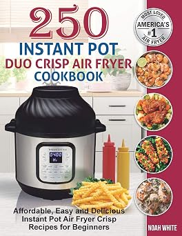 250 Instant Pot Duo Crisp Air Fryer Cookbook: Affordable, Easy and Delicious Instant Pot Air Fryer Crisp Recipes for Beginners. (Instant Pot Air Fryer Cookbook)