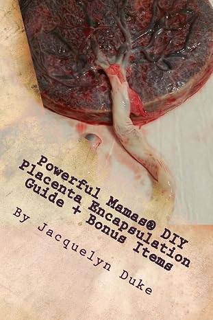 Powerful Mamas DIY Placenta Encapsulation Guide + Bonus Items: A How-To Guide for the Raw, TCM or Basic-Heated Methods of Preparation