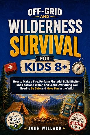 Off-Grid and Wilderness Survival for Kids: How to Build a Fire, Perform First Aid, Build Shelter, Find Water, and Gain All the Skills You Need to Be Safe and Have Fun in the Wild