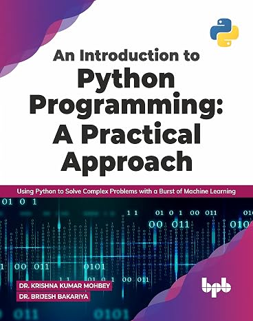 An Introduction to Python Programming: A Practical Approach: Using Python to Solve Complex Problems with a Burst of Machine Learning (English Edition)