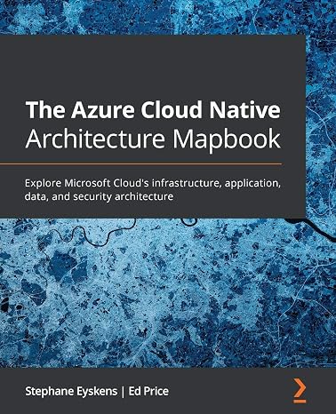 The Azure Cloud Native Architecture Mapbook: Explore Microsoft Cloud's infrastructure, application, data, and security architecture