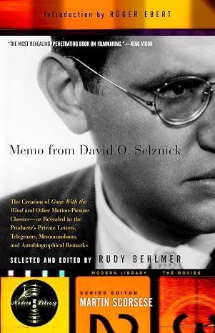 Memo from David O. Selznick : The Creation of "Gone with the Wind" and Other Motion Picture Classics, as Revealed in the Producer's Private Letters, Telegrams, Memorandums, and Autobiographical Remarks
