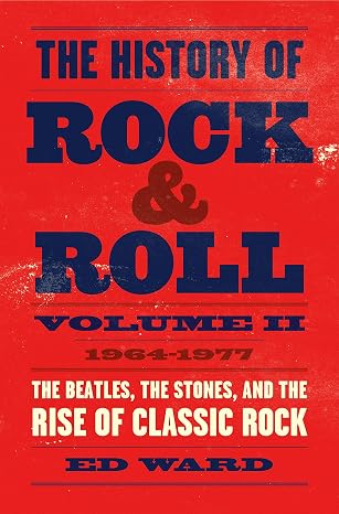The History of Rock & Roll, Volume 2: 19641977: The Beatles, the Stones, and the Rise of Classic Rock
