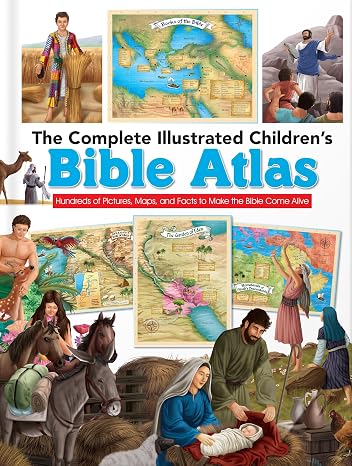 The Complete Illustrated Children's Bible Atlas: Hundreds of Pictures, Maps, and Facts to Make the Bible Come Alive